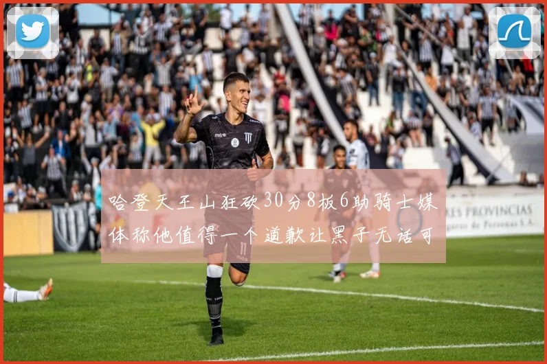 哈登天王山狂砍30分8板6助骑士媒体称他值得一个道歉让黑子无话可说